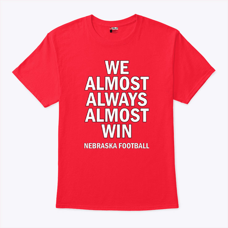 We Almost Always Almost Win Nebraska Football T Shirt
