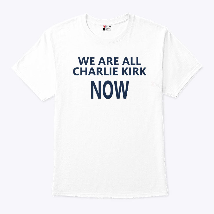 We Are All Charlie Kirk Now T Shirt