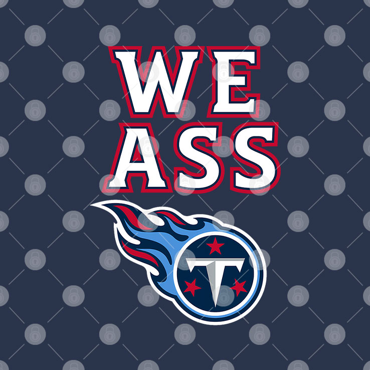 We Ass Tennessee Titans T Shirt