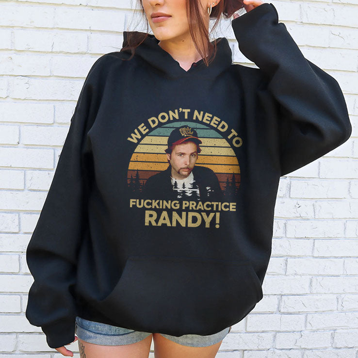 We Don’t Need To Fucking Practice Randy Sling Blade T Shirt