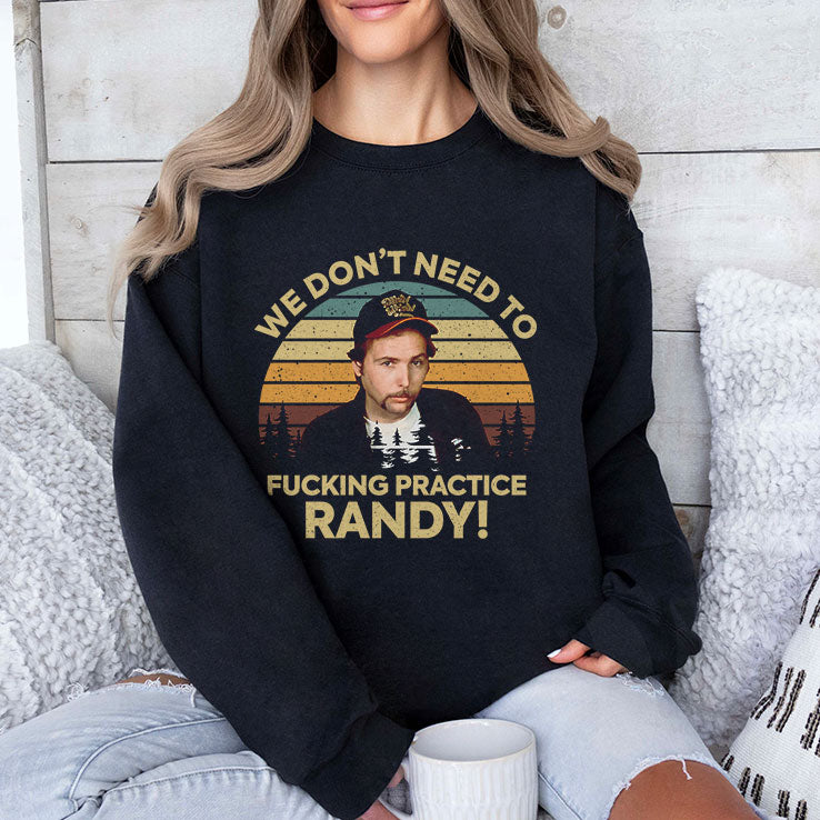 We Don’t Need To Fucking Practice Randy Sling Blade T Shirt