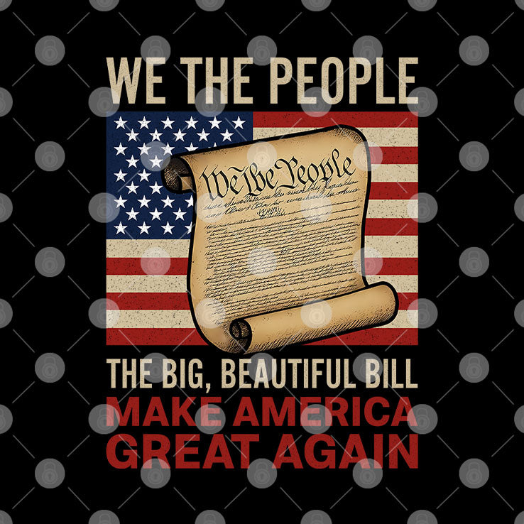 We The People The Big Beautiful Bill Make America Great Again T Shirt