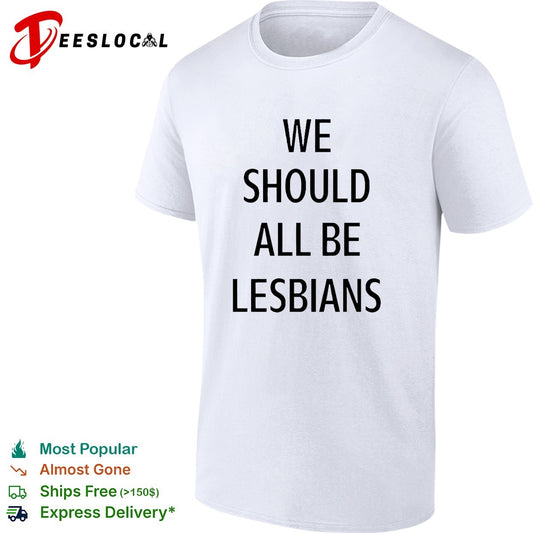 We should all be lesbians quote shirt