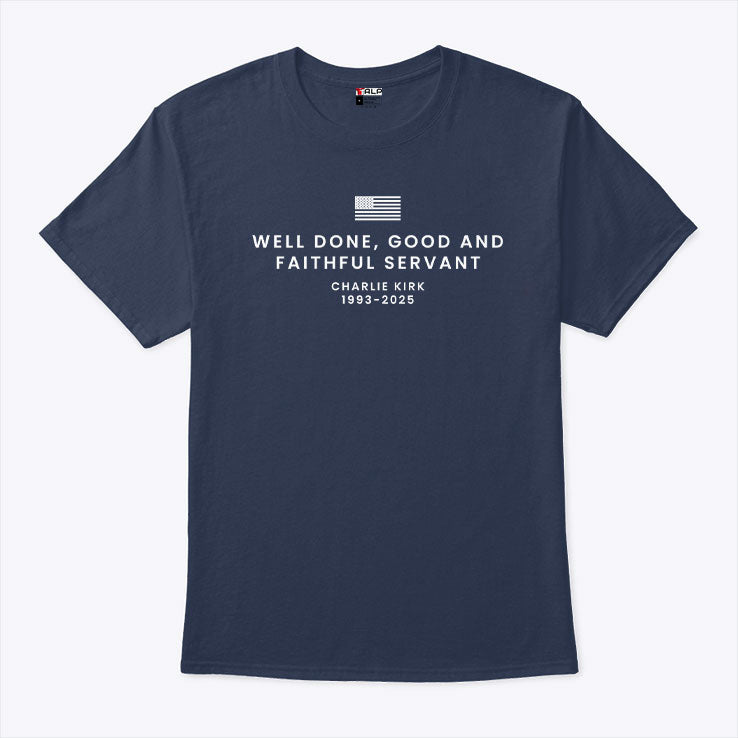 Well Done Good And Faithful Servant Charlie Kirk 1993 2025 T Shirt