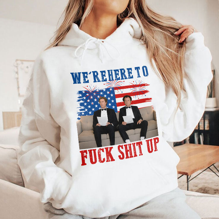 We’re Here To Fuck Shit Up Funny Step Brothers 4th of July T Shirt