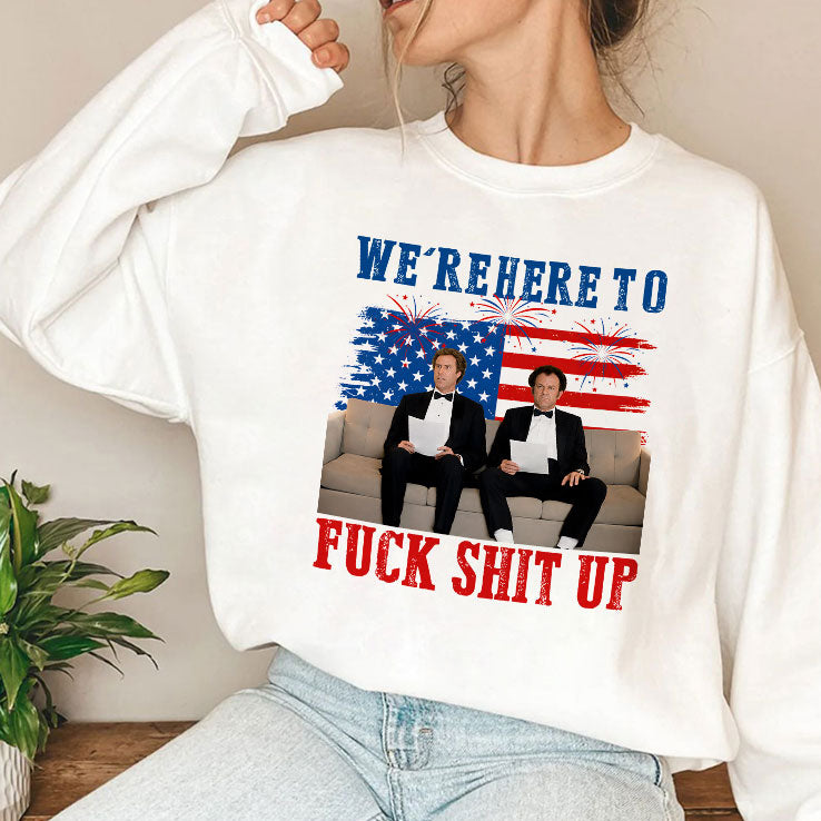 We’re Here To Fuck Shit Up Funny Step Brothers 4th of July T Shirt