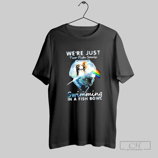 Were Just Two Fish Souls Swimming In A Fish Bowl - clothing by TeeHivey.com