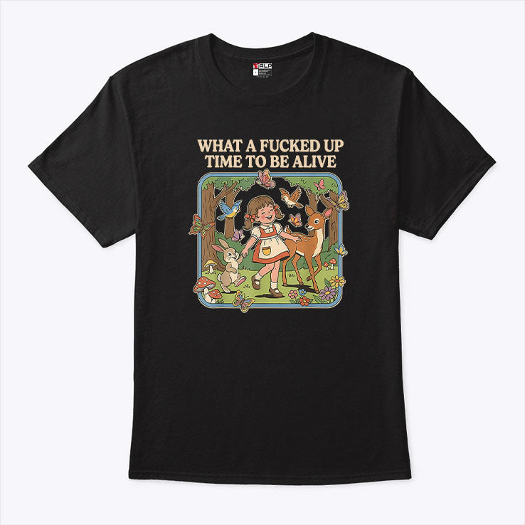 What A Fucked Up Time To Be Alive T Shirt