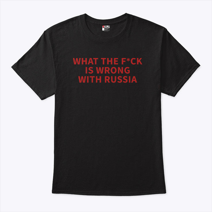 What The Fuck Is Wrong With Russia T Shirt