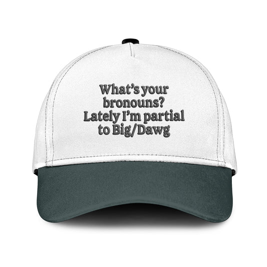 What’s Your Bronouns Lately I’m Partial To Big Dawg Hat