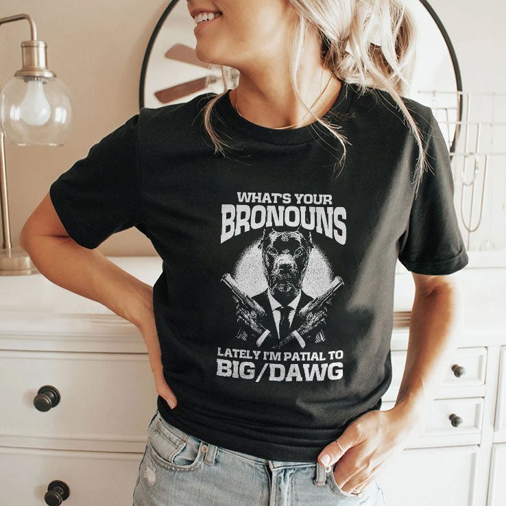 What’s Your Bronouns Lately I’m Partial To Big Dawg T Shirt