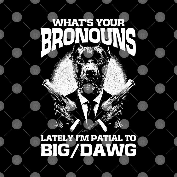 What’s Your Bronouns Lately I’m Partial To Big Dawg T Shirt