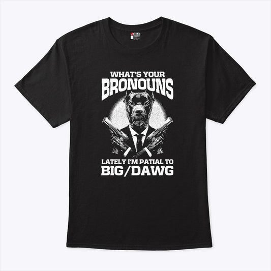 What’s Your Bronouns Lately I’m Partial To Big Dawg T Shirt