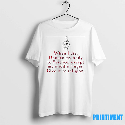 When I Die Donate My Body To Science Except My Middle Finger Give It To - clothing by TeeHivey.com