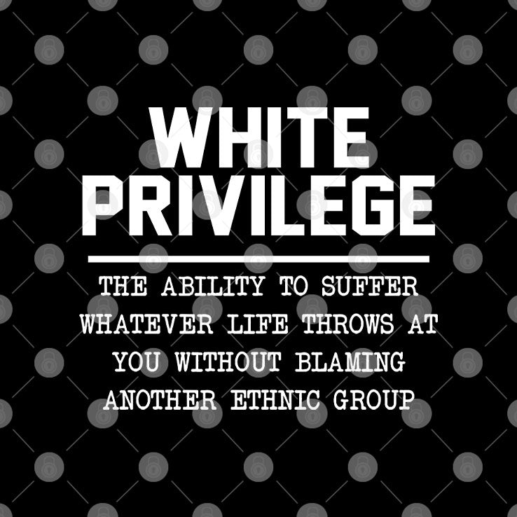 White Privilege The Ability To Suffer Whatever Life Throws T Shirt