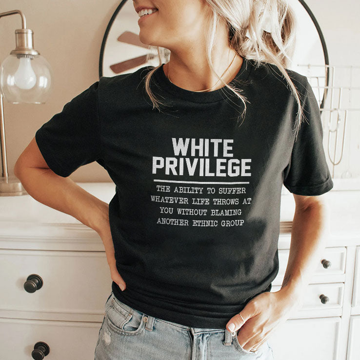 White Privilege The Ability To Suffer Whatever Life Throws T Shirt