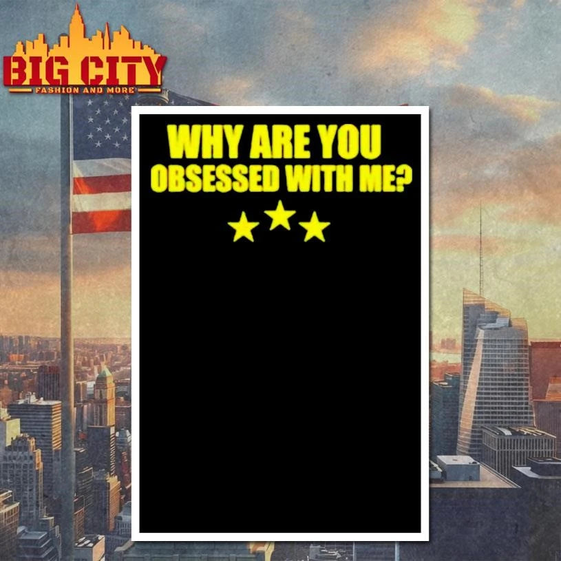 Why Are You Obsessed With Me Shirt