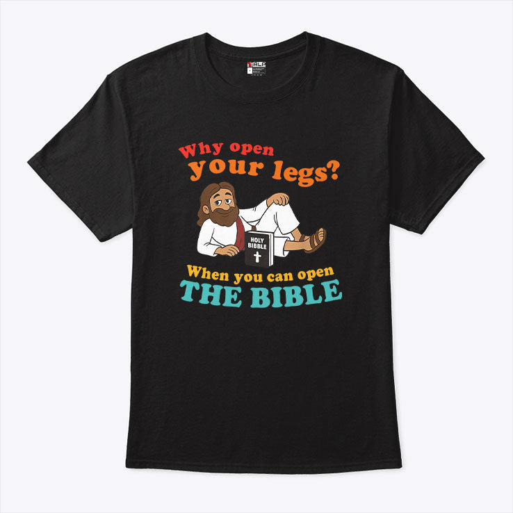 Why Open Your Legs When You Can Open The Bible Christ T Shirt