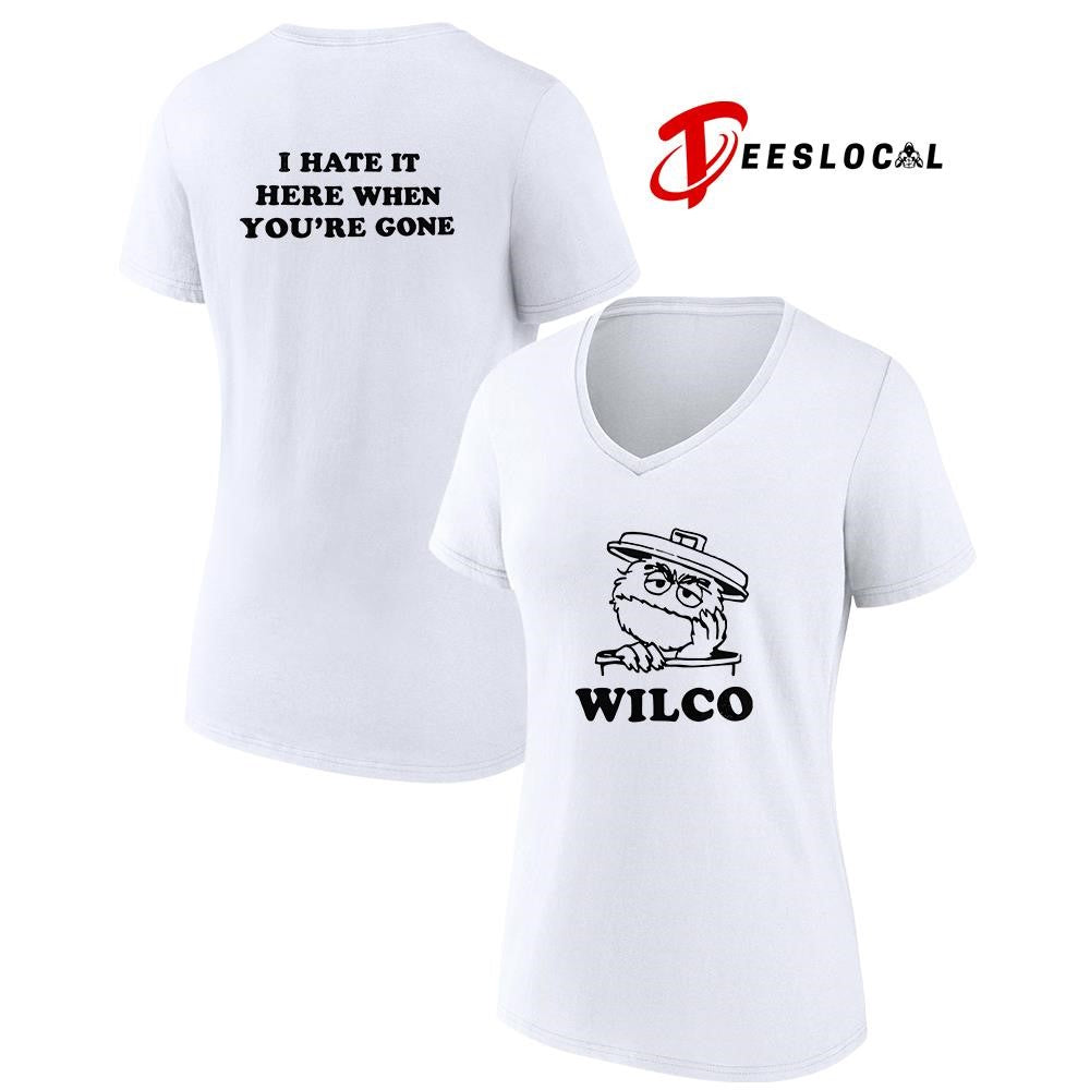 Wilco I hate it here when you’re gone shirt