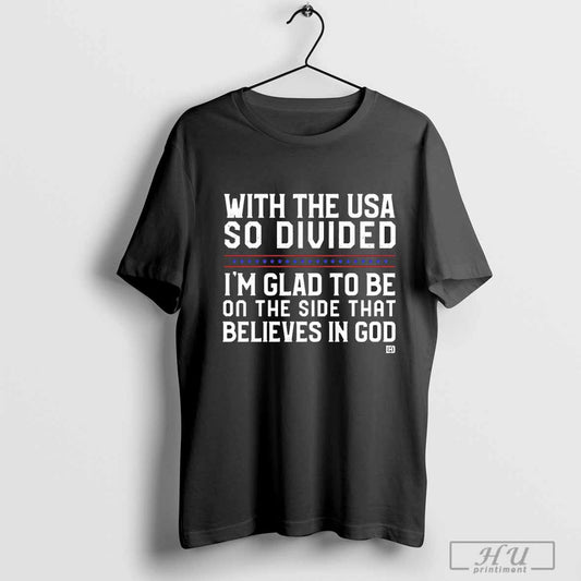 With The Usa So Divided Im Glad To Be On The Side That Believes In God - clothing by TeeHivey.com