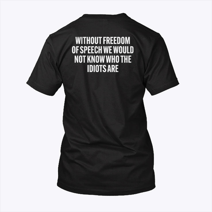 Without Freedom Of Speech We Would Not Know Who The Idiots Are Shirt