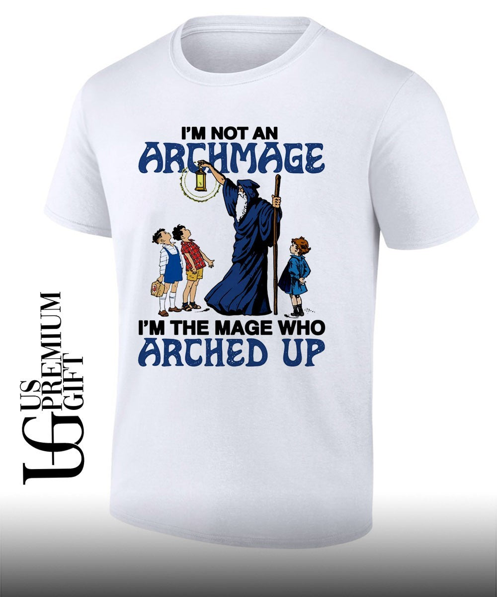 Wizard I’m Not An Archmage I’m The Mage Who Arched Up shirt