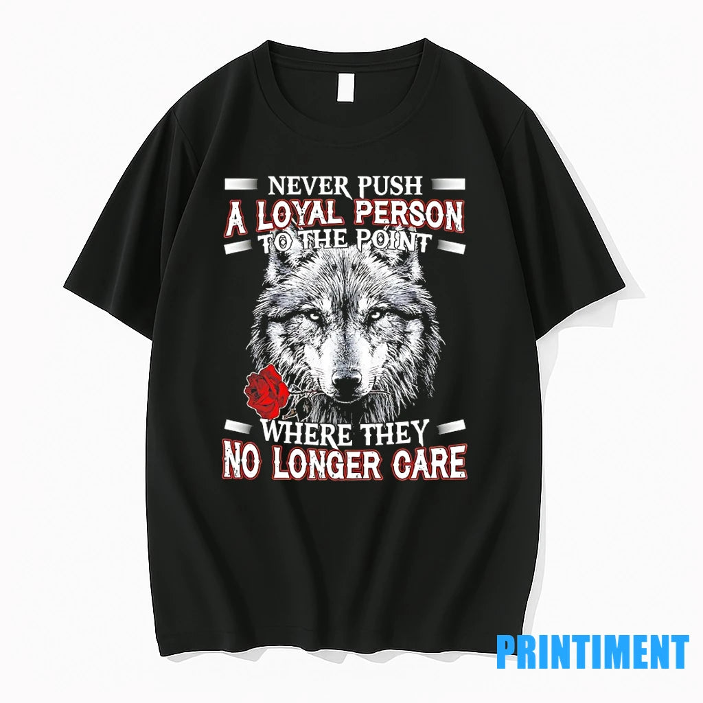 Wolf Never Push A Loyal Person To The Point Where They No Longer Care Tshirts - clothing by TeeHivey.com