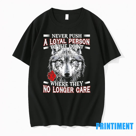 Wolf Never Push A Loyal Person To The Point Where They No Longer Care Tshirts - clothing by TeeHivey.com