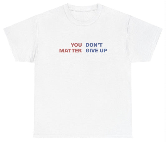 AAA You Dont Matter Give Up T Shirt