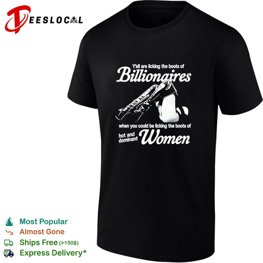 Y’all are licking the boots of billionaires when you could be licking shirt