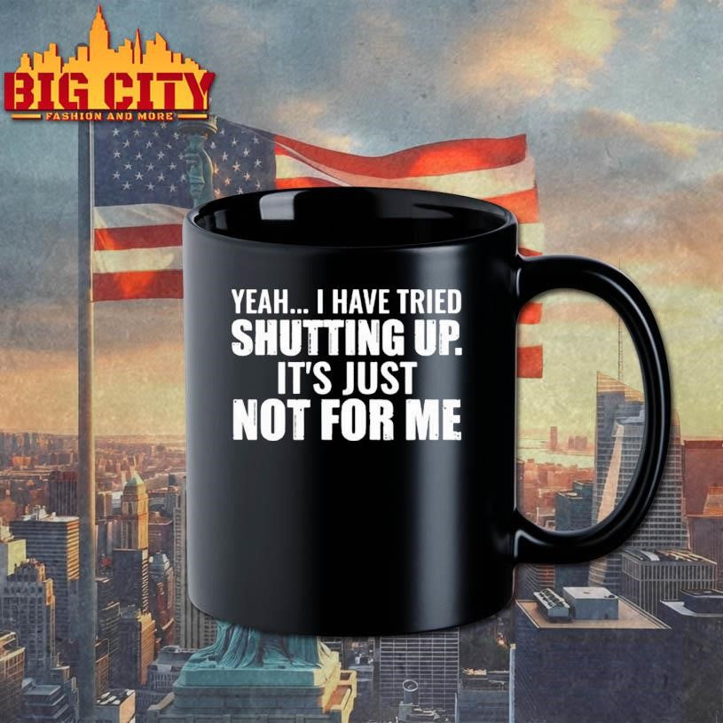 Yeah I Have Tried Shutting Up Shirt
