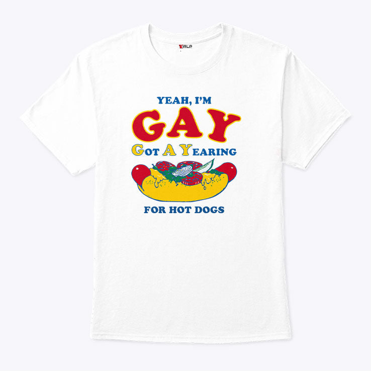 Yeah I’m Gay Got A Yearning For Hot Dogs T Shirt