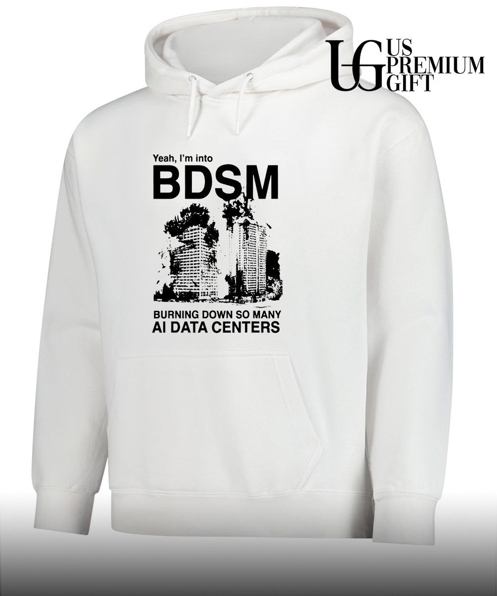 Yeah I’m Into BDSM Burning Down So Many AI Data Centers shirt