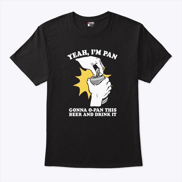 Yeah I’m Pan Gonna O-Pan This Beer And Drink It T Shirt