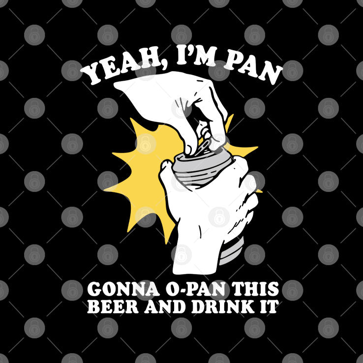 Yeah I’m Pan Gonna O-Pan This Beer And Drink It T Shirt