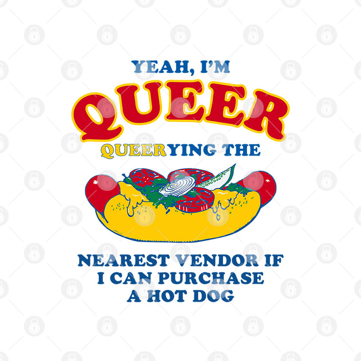 Yeah I’m Queer Queerying The Nearest Vendor If I Can Purchase A Hot Dog Shirt