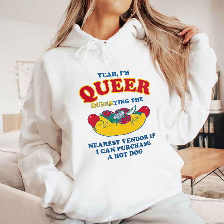 Yeah I’m Queer Queerying The Nearest Vendor If I Can Purchase A Hot Dog Shirt