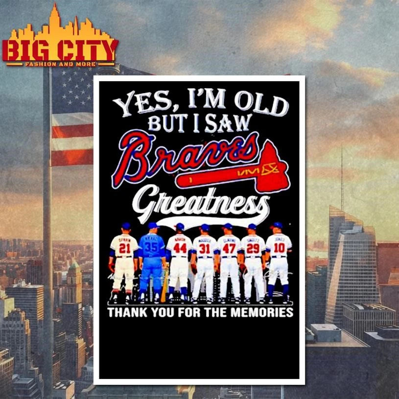 Yes Im Old But I Saw Atlanta Braves Greatness Thank You For The Memories Signatures Shirt