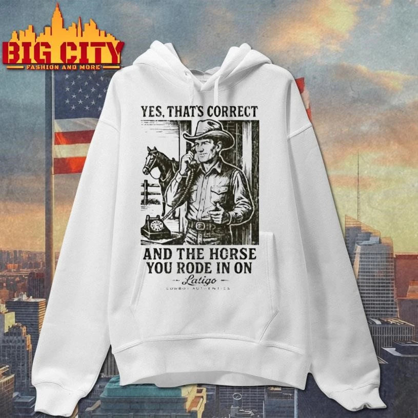 Yes Thats Correct And The Horse You Rode In On Latigo Shirt
