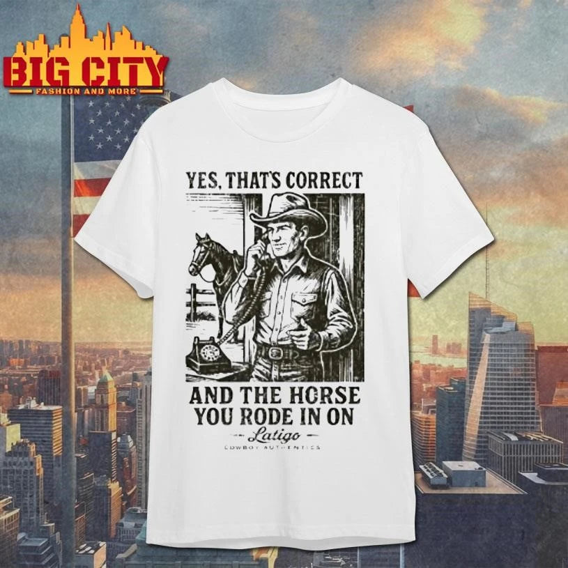 Yes Thats Correct And The Horse You Rode In On Latigo Shirt