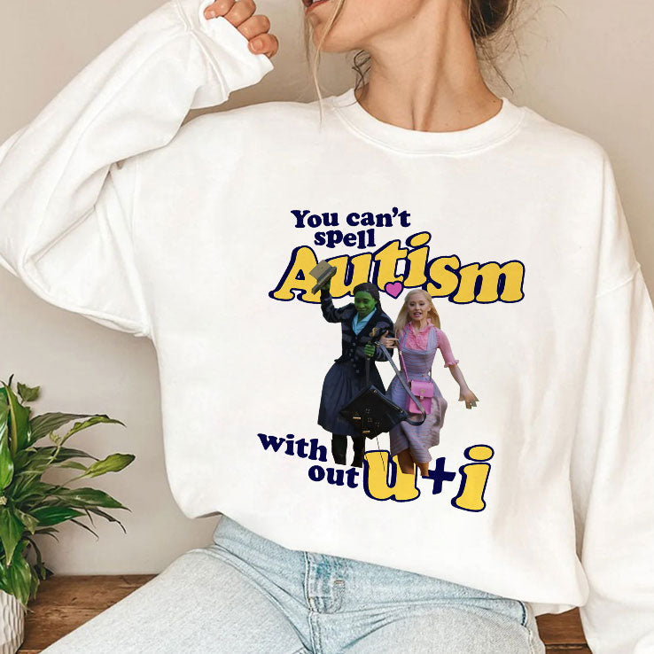 You Can’t Spell Autism Without U + I Glinda And Elphaba Wicked T Shirt