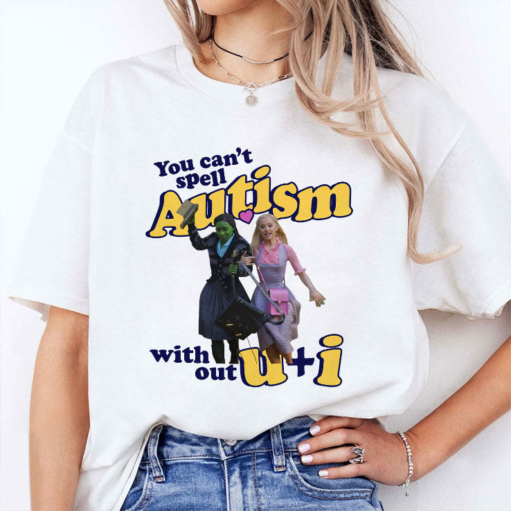 You Can’t Spell Autism Without U + I Glinda And Elphaba Wicked T Shirt