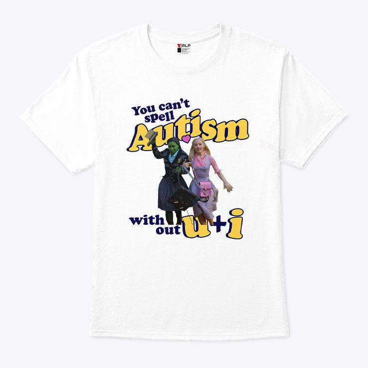 You Can’t Spell Autism Without U + I Glinda And Elphaba Wicked T Shirt
