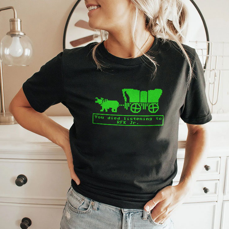 You Died Listening To RFK Jr T Shirt