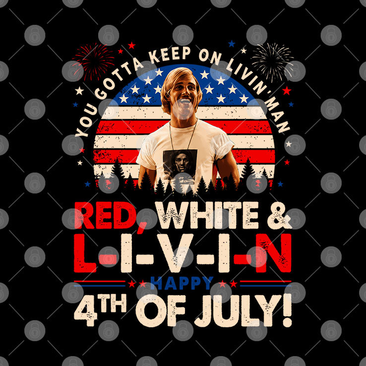 You Gotta Keep On Livin’ Dazed And Confused Movie Red White And Livin 4th Of July Shirt