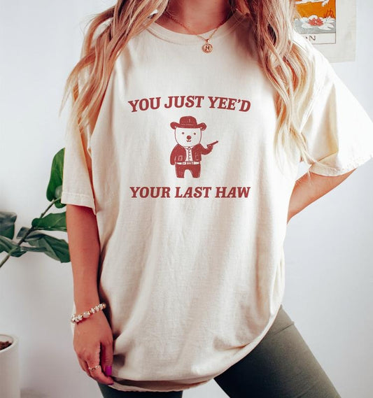 You Just Yee'd Your Last Haw - Unisex  T-shirt, sweater and Hoodie