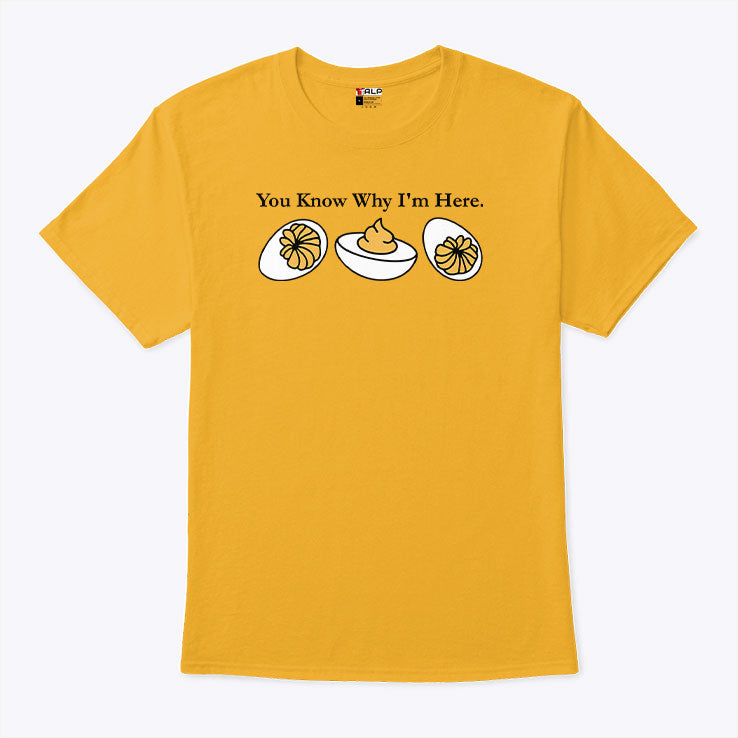 You Know Why I’m Here Deviled Egg T Shirt