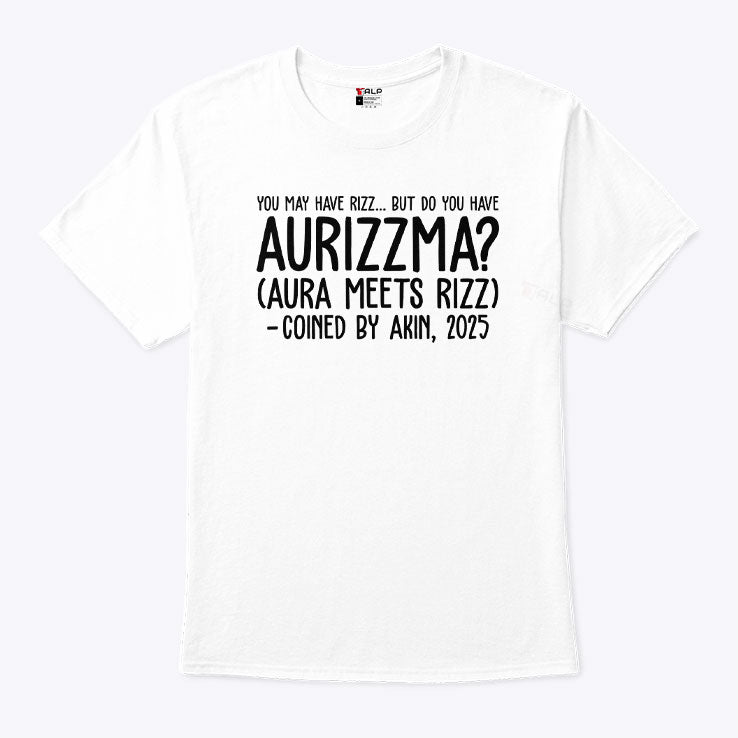 You May Have Rizz But Do You Have Aurizzma Aura Meets Rizz Coined By Akin 2025 Shirt