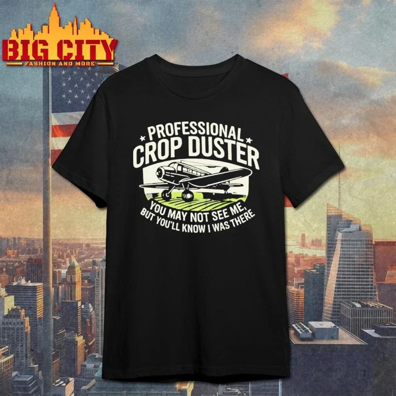 You May Not See Me But Youll Know I Was There Professional Crop Duster Shirt