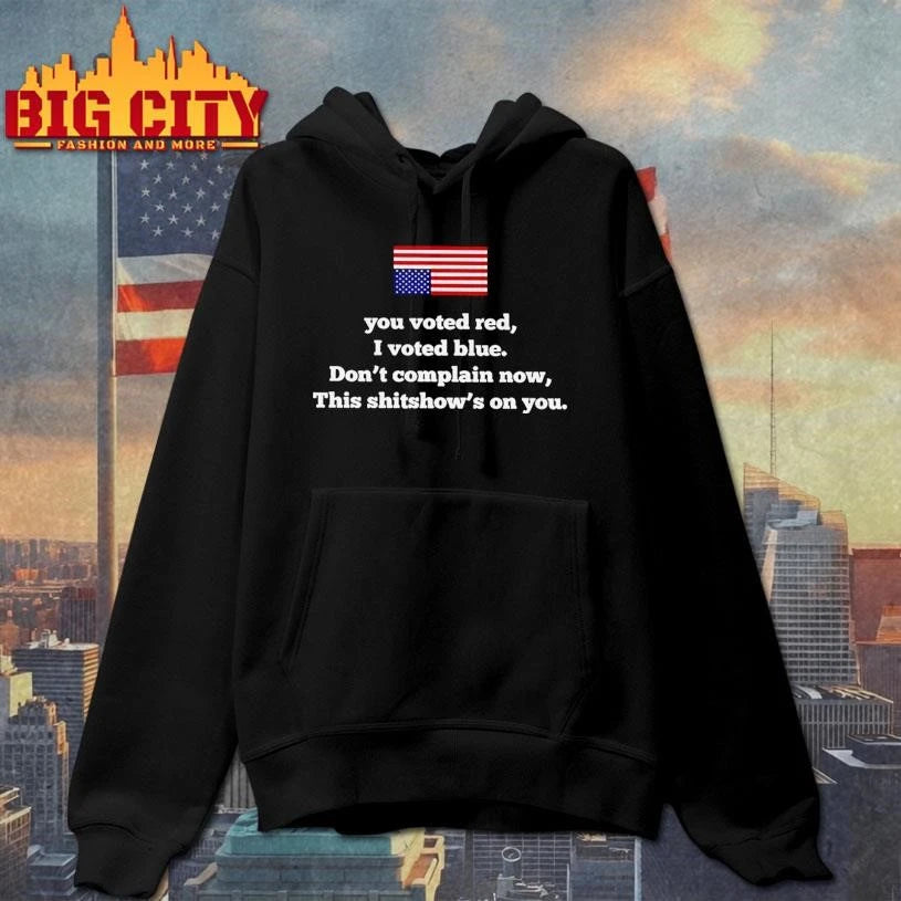You Voted Red I Voted Blue Dont Complain Now This Shitshows On You USA Flag Shirt
